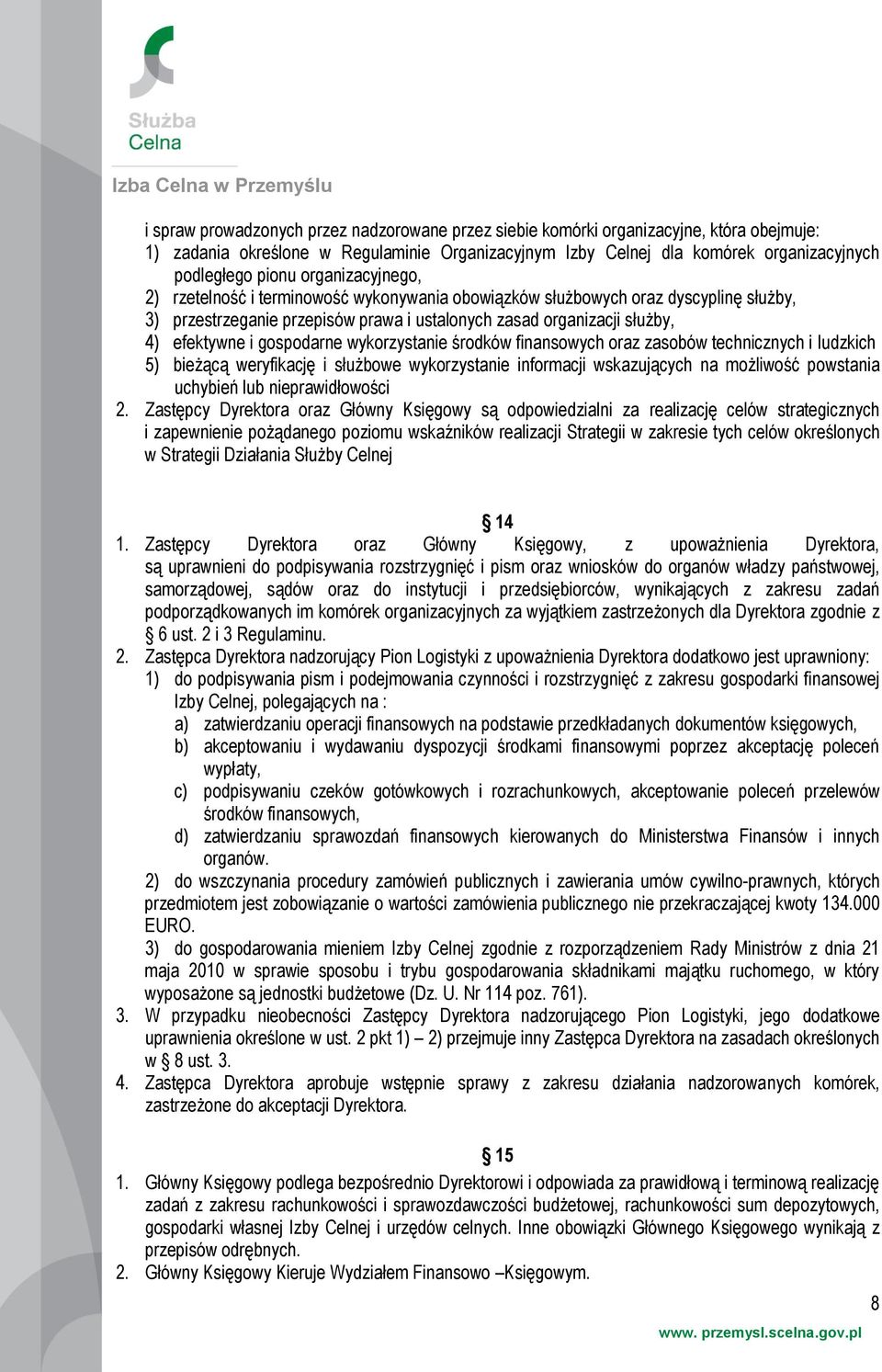 gospodarne wykorzystanie środków finansowych oraz zasobów technicznych i ludzkich 5) bieżącą weryfikację i służbowe wykorzystanie informacji wskazujących na możliwość powstania uchybień lub
