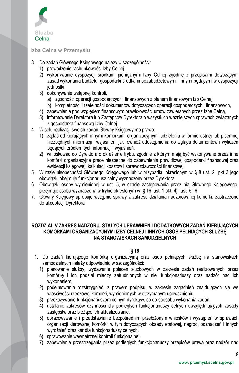 finansowym Izb Celnej, b) kompletności i rzetelności dokumentów dotyczących operacji gospodarczych i finansowych, 4) zapewnienie pod względem finansowym prawidłowości umów zawieranych przez Izbę