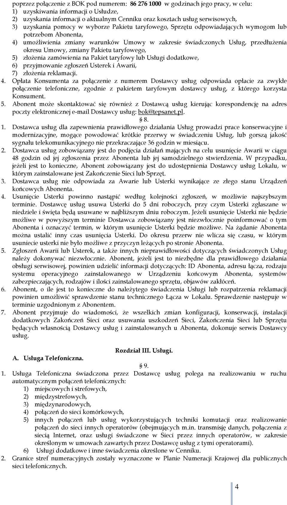 zmiany Pakietu taryfowego, 5) złożenia zamówienia na Pakiet taryfowy lub Usługi dodatkowe, 6) przyjmowanie zgłoszeń Usterek i Awarii, 7) złożenia reklamacji. 4.