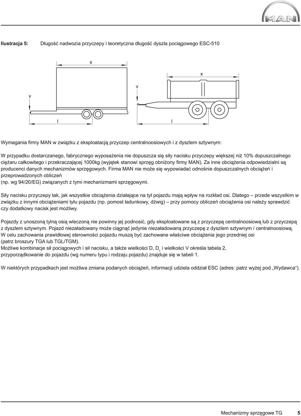 fi rmy MAN). Za inne obciążenia odpowiedzialni są producenci danych mechanizmów sprzęgowych. Firma MAN nie może się wypowiadać odnośnie dopuszczalnych obciążeń i przeprowadzonych obliczeń (np.