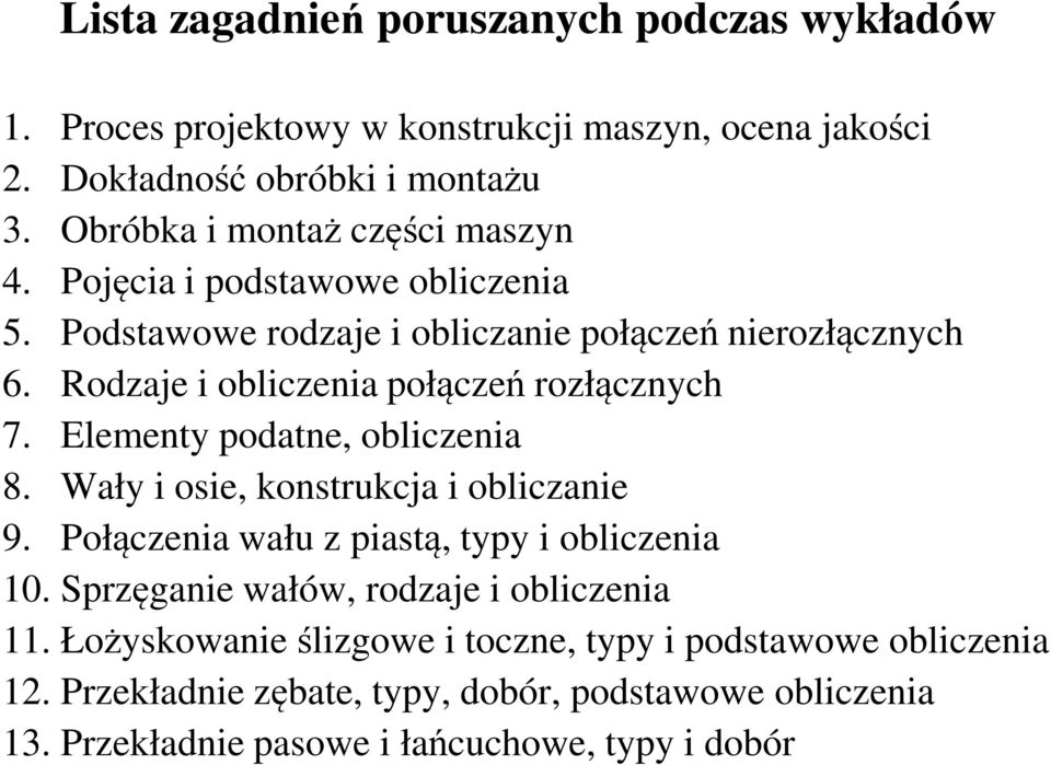 Rodzaje i obliczenia połączeń rozłącznych 7. Elementy podatne, obliczenia 8. Wały i osie, konstrukcja i obliczanie 9.