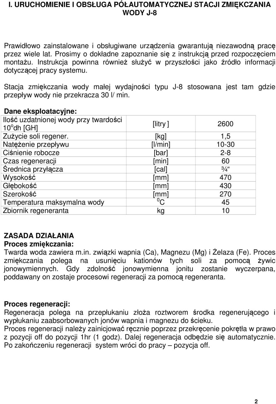 Stacja zmiękczania wody małej wydajności typu J-8 stosowana jest tam gdzie przepływ wody nie przekracza 30 l/ min.