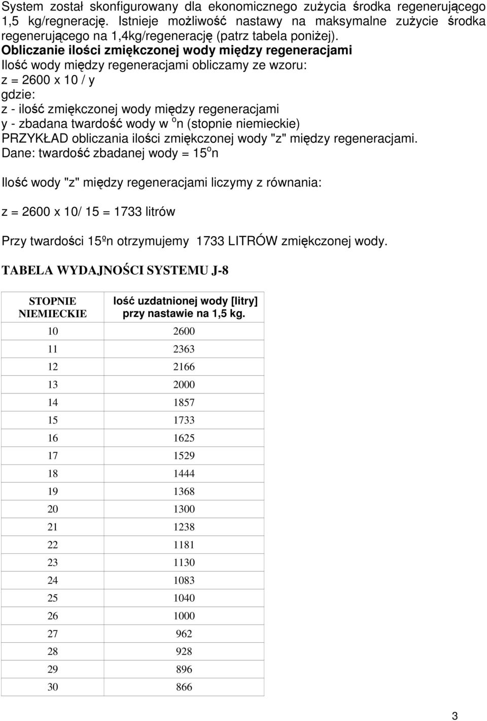 Obliczanie ilości zmiękczonej wody między regeneracjami Ilość wody między regeneracjami obliczamy ze wzoru: z = 2600 x 10 / y gdzie: z - ilość zmiękczonej wody między regeneracjami y - zbadana