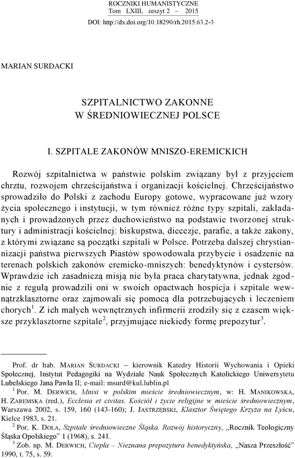 Chrześcijaństwo sprowadziło do Polski z zachodu Europy gotowe, wypracowane już wzory życia społecznego i instytucji, w tym również różne typy szpitali, zakładanych i prowadzonych przez duchowieństwo