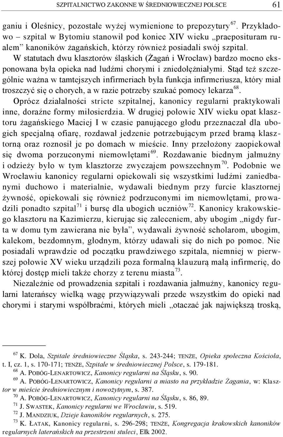 W statutach dwu klasztorów śląskich (Żagań i Wrocław) bardzo mocno eksponowana była opieka nad ludźmi chorymi i zniedołężniałymi.