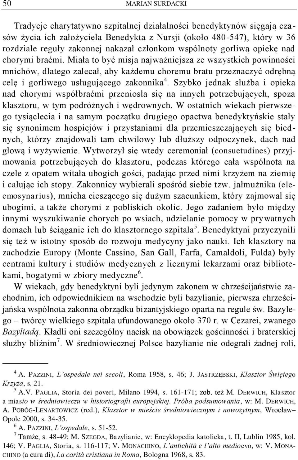 Miała to być misja najważniejsza ze wszystkich powinności mnichów, dlatego zalecał, aby każdemu choremu bratu przeznaczyć odrębną celę i gorliwego usługującego zakonnika 4.