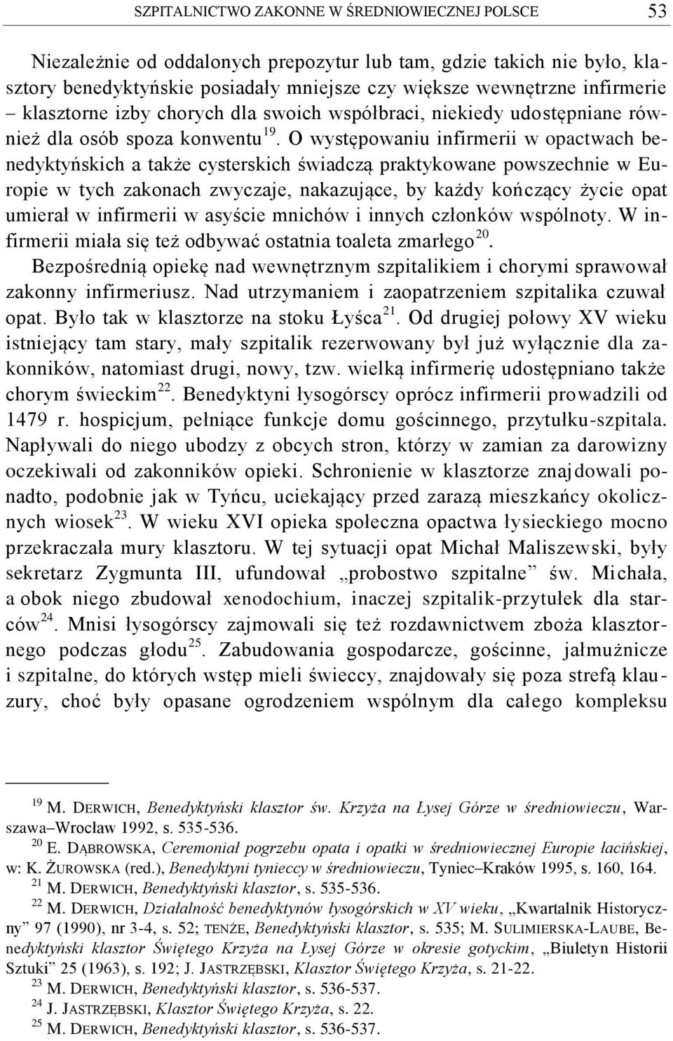 O występowaniu infirmerii w opactwach benedyktyńskich a także cysterskich świadczą praktykowane powszechnie w Europie w tych zakonach zwyczaje, nakazujące, by każdy kończący życie opat umierał w