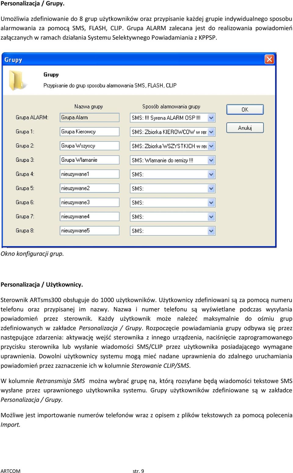 Sterownik ARTsms300 obsługuje do 1000 użytkowników. Użytkownicy zdefiniowani są za pomocą numeru telefonu oraz przypisanej im nazwy.