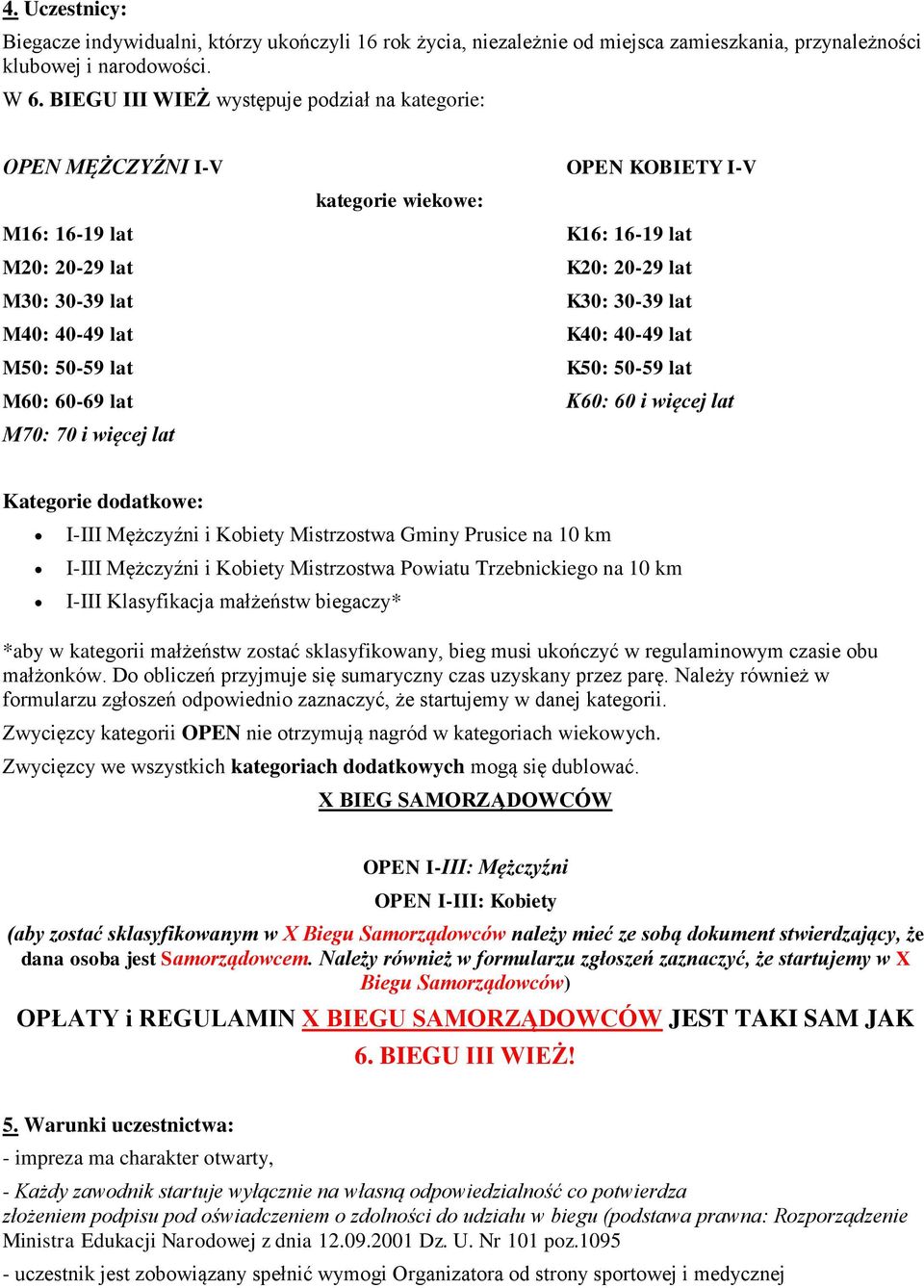 40-49 lat K40: 40-49 lat M50: 50-59 lat K50: 50-59 lat M60: 60-69 lat K60: 60 i więcej lat M70: 70 i więcej lat Kategorie dodatkowe: I-III Mężczyźni i Kobiety Mistrzostwa Gminy Prusice na 10 km I-III