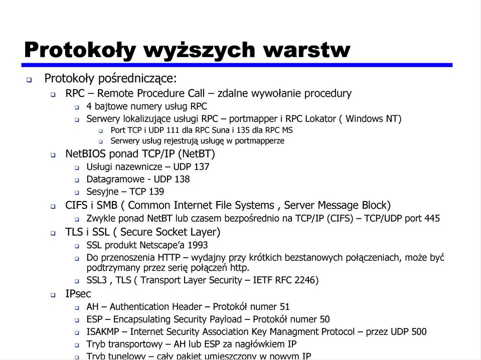 SMB ( Common Internet File Systems, Server Message Block) Zwykle ponad NetBT lub czasem bezpośrednio na TCP/IP (CIFS) TCP/UDP port 445 TLS i SSL ( Secure Socket Layer) SSL produkt Netscape a 1993 Do