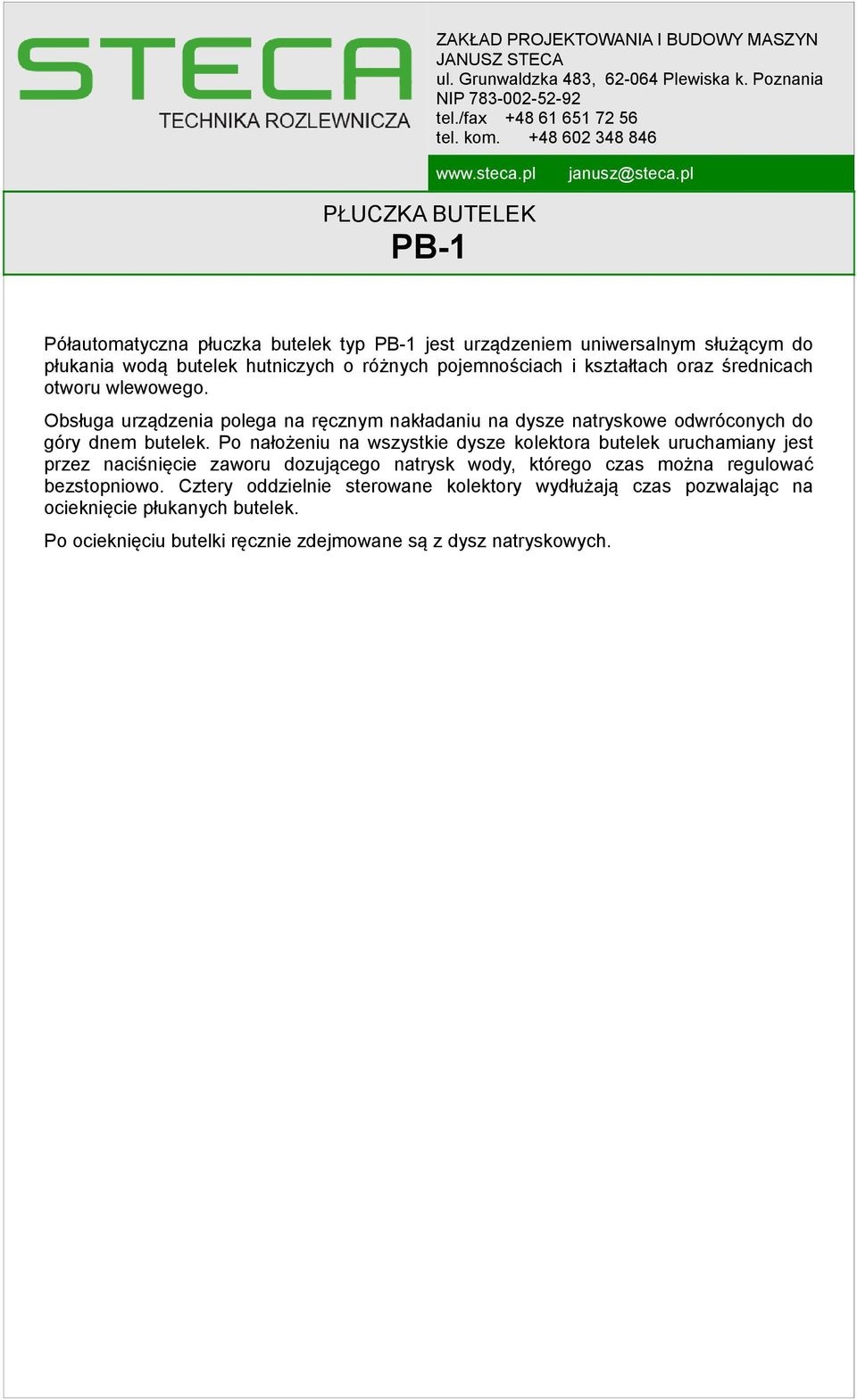 Obsługa urządzenia polega na ręcznym nakładaniu na dysze natryskowe odwróconych do góry dnem butelek.