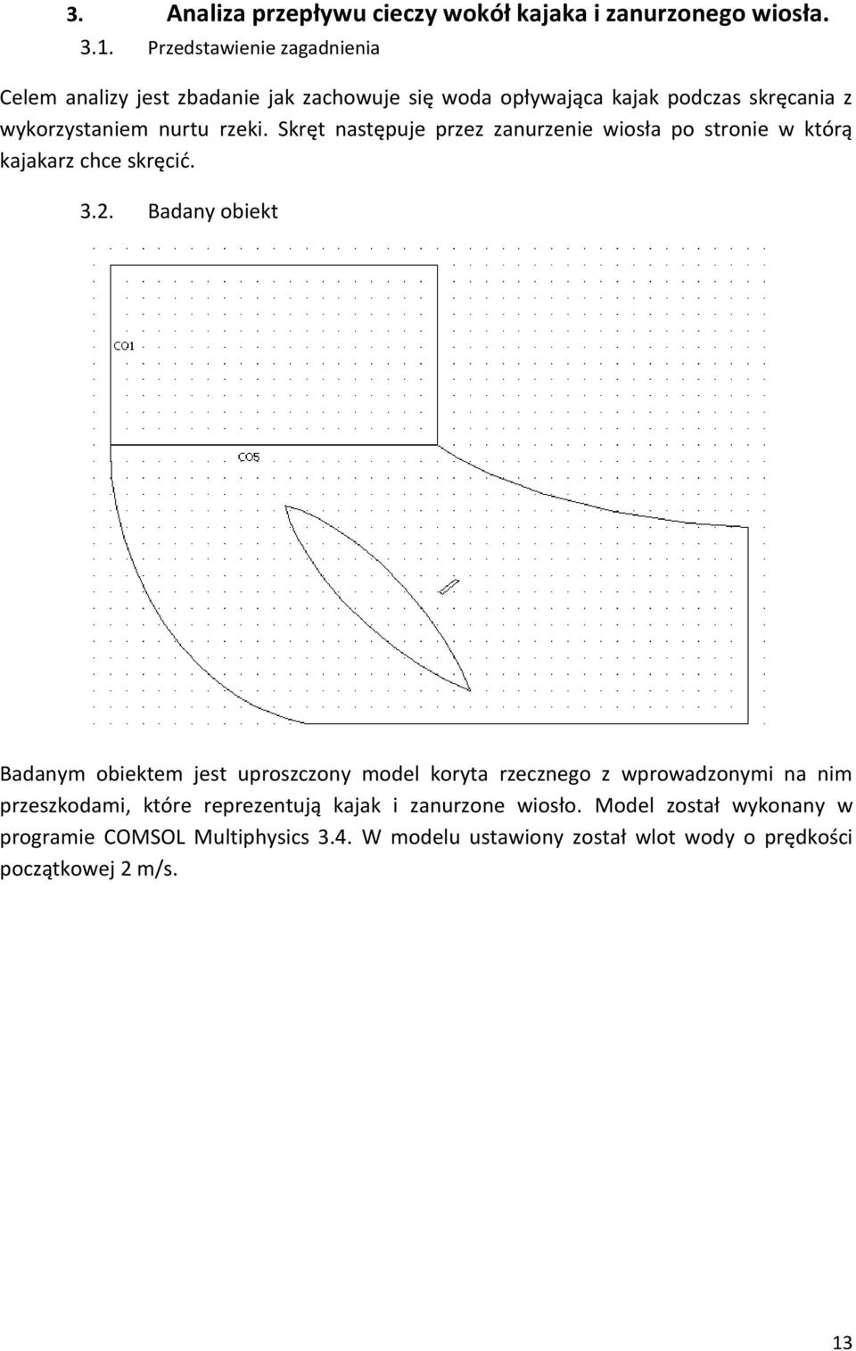Skręt następuje przez zanurzenie wiosła po stronie w którą kajakarz chce skręcić. 3.2.
