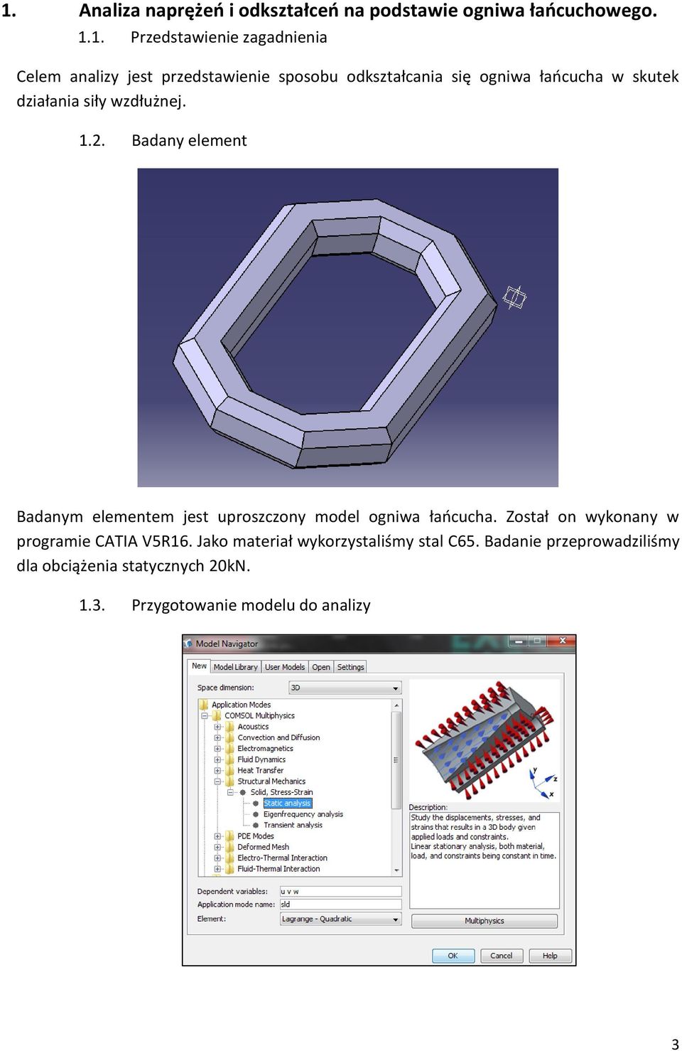 Badany element Badanym elementem jest uproszczony model ogniwa łańcucha. Został on wykonany w programie CATIA V5R16.