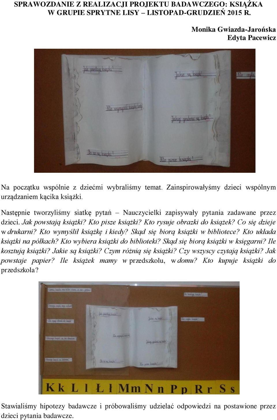 Kto rysuje obrazki do książek? Co się dzieje w drukarni? Kto wymyślił książkę i kiedy? Skąd się biorą książki w bibliotece? Kto układa książki na półkach? Kto wybiera książki do biblioteki?