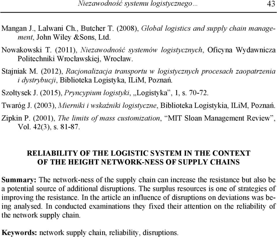 (2012), Racjonalizacja transportu w logistycznych procesach zaopatrzenia i dystrybucji, Biblioteka Logistyka, ILiM, Poznań. Szołtysek J. (2015), Pryncypium logistyki, Logistyka, 1, s. 70-72. Twaróg J.