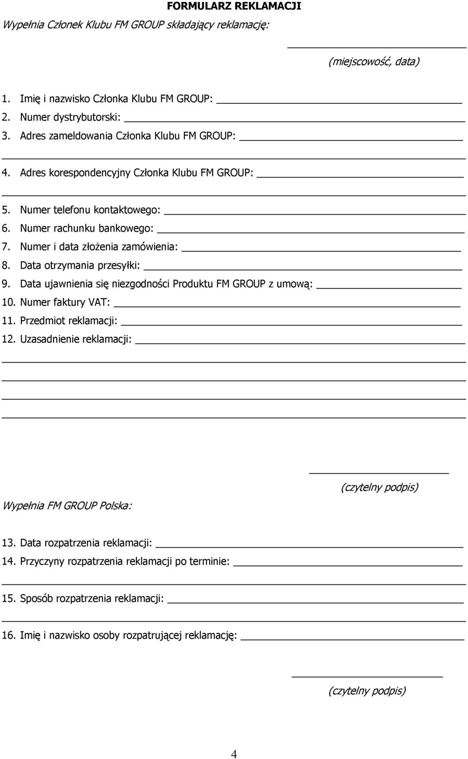 Numer i data złożenia zamówienia: 8. Data otrzymania przesyłki: 9. Data ujawnienia się niezgodności Produktu FM GROUP z umową: 10. Numer faktury VAT: 11. Przedmiot reklamacji: 12.
