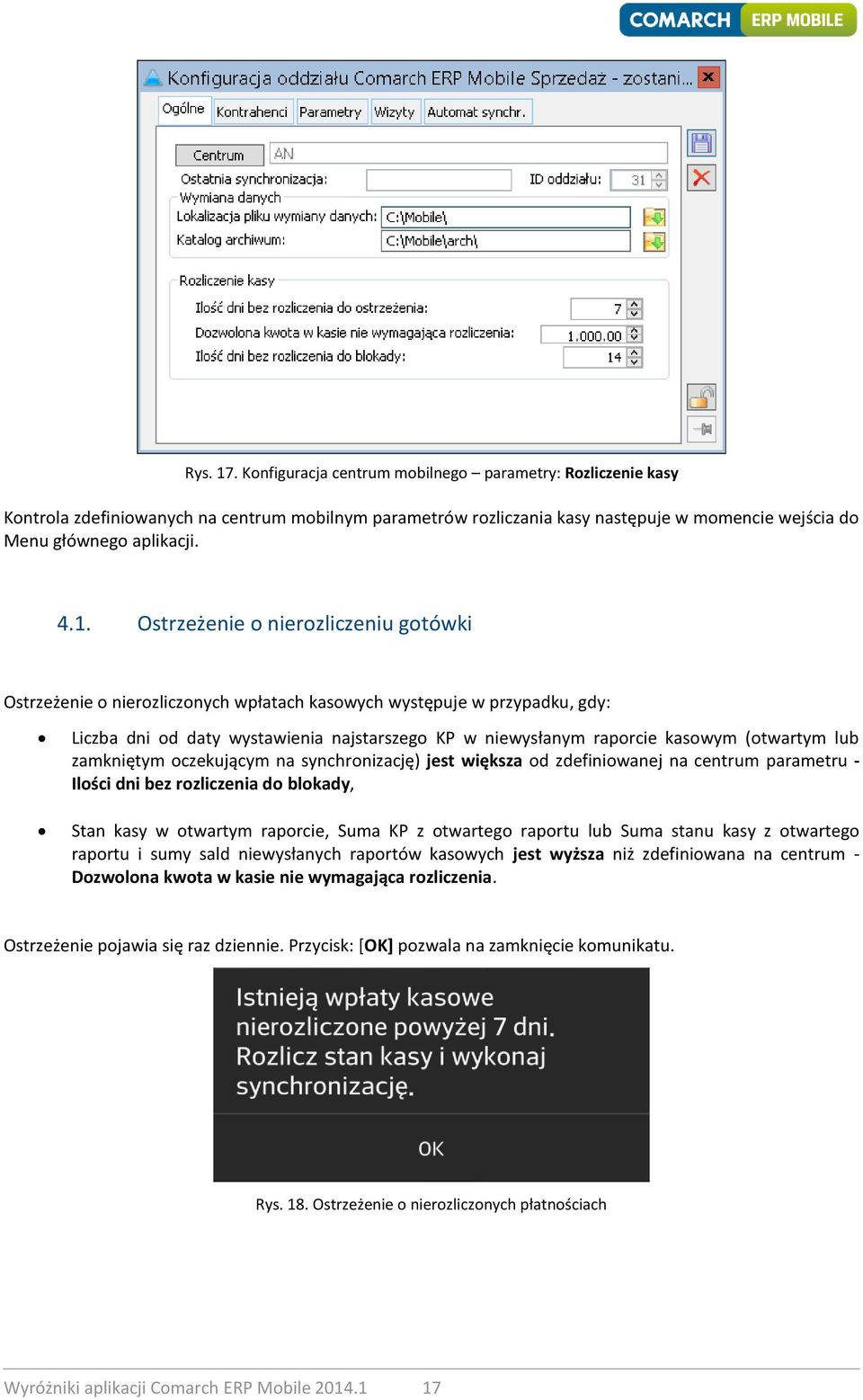 (otwartym lub zamkniętym oczekującym na synchronizację) jest większa od zdefiniowanej na centrum parametru - Ilości dni bez rozliczenia do blokady, Stan kasy w otwartym raporcie, Suma KP z otwartego