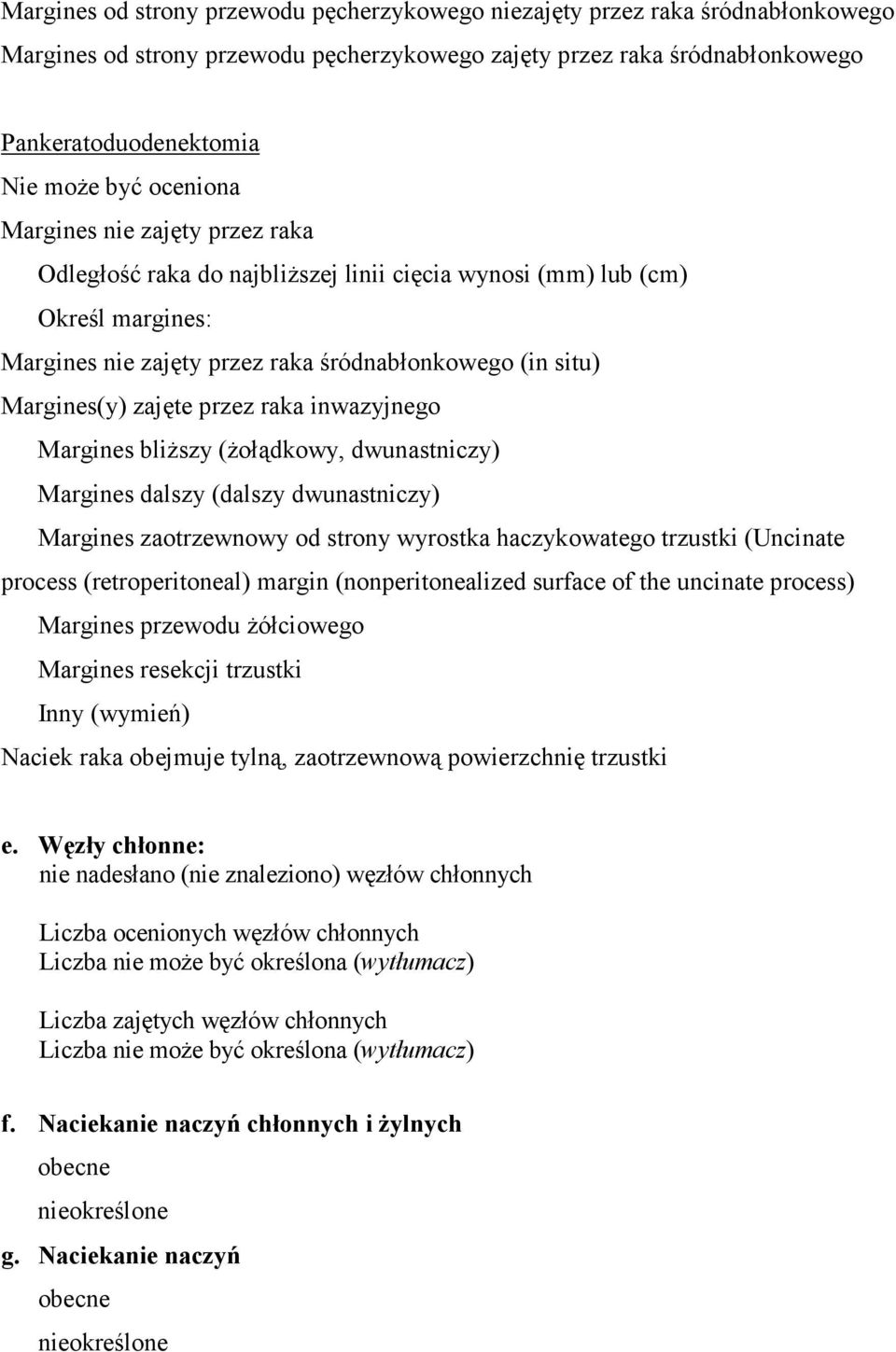 przez raka inwazyjnego Margines bliŝszy (Ŝołądkowy, dwunastniczy) Margines dalszy (dalszy dwunastniczy) Margines zaotrzewnowy od strony wyrostka haczykowatego trzustki (Uncinate process