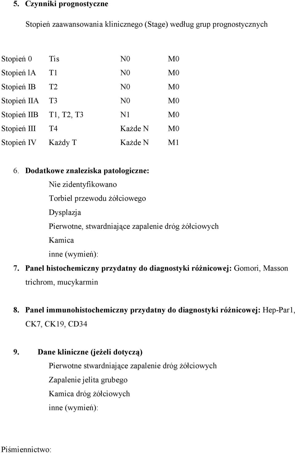 Dodatkowe znaleziska patologiczne: Nie zidentyfikowano Torbiel przewodu Ŝółciowego Dysplazja Pierwotne, stwardniające zapalenie dróg Ŝółciowych Kamica inne (wymień): 7.