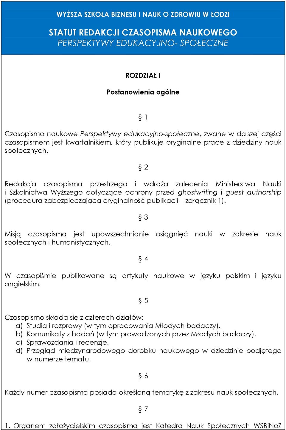 Redakcja czasopisma przestrzega i wdraża zalecenia Ministerstwa Nauki i Szkolnictwa Wyższego dotyczące ochrony przed ghostwriting i guest authorship (procedura zabezpieczająca oryginalność publikacji