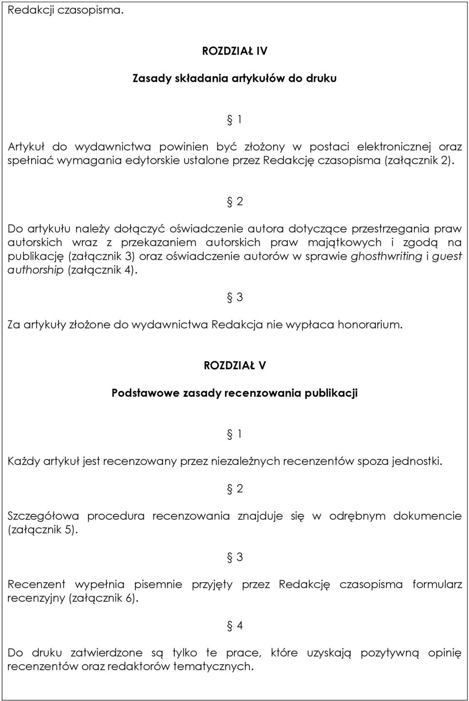 2). Do artykułu należy dołączyć oświadczenie autora dotyczące przestrzegania praw autorskich wraz z przekazaniem autorskich praw majątkowych i zgodą na publikację (załącznik 3) oraz oświadczenie