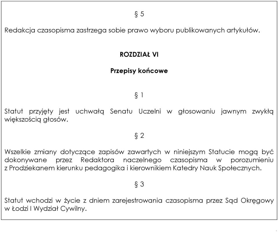 Wszelkie zmiany dotyczące zapisów zawartych w niniejszym Statucie mogą być dokonywane przez Redaktora naczelnego czasopisma w