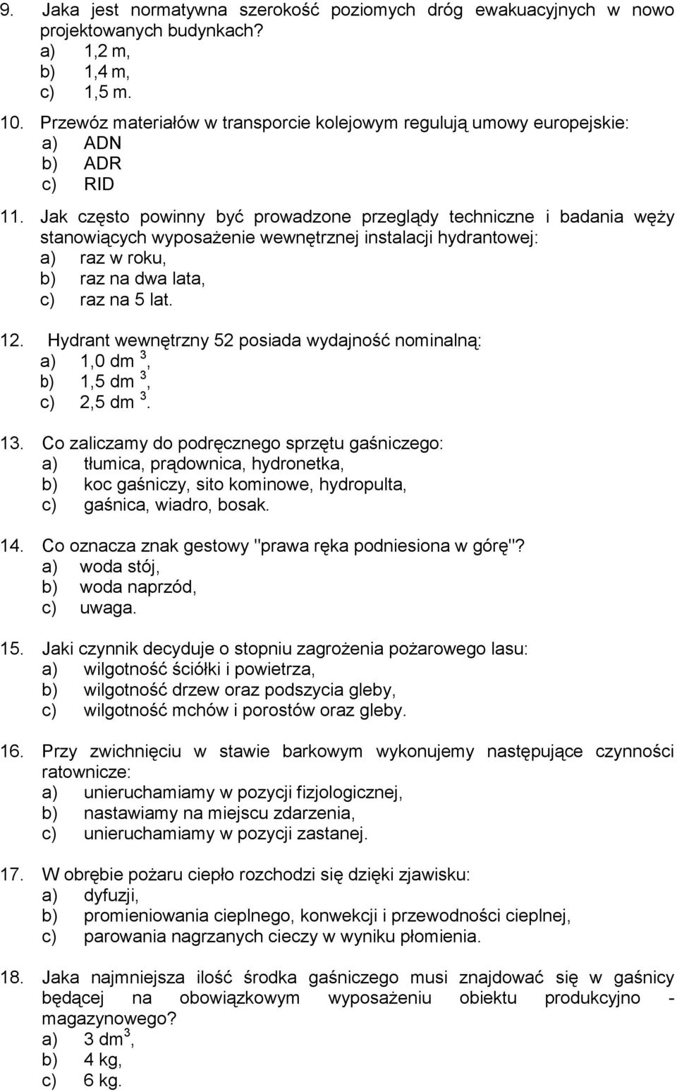 Jak często powinny być prowadzone przeglądy techniczne i badania węży stanowiących wyposażenie wewnętrznej instalacji hydrantowej: a) raz w roku, b) raz na dwa lata, c) raz na 5 lat. 12.