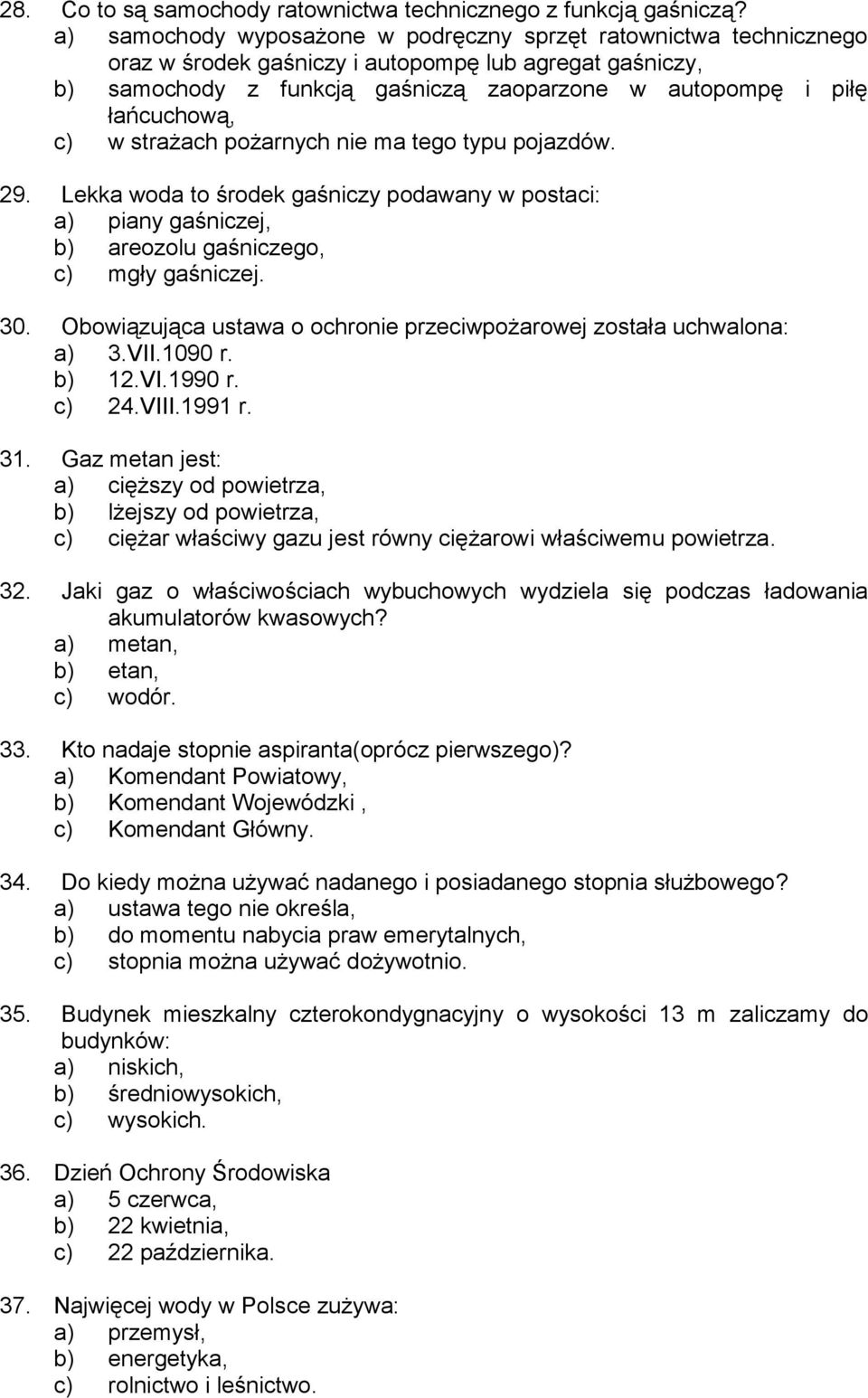 c) w strażach pożarnych nie ma tego typu pojazdów. 29. Lekka woda to środek gaśniczy podawany w postaci: a) piany gaśniczej, b) areozolu gaśniczego, c) mgły gaśniczej. 30.