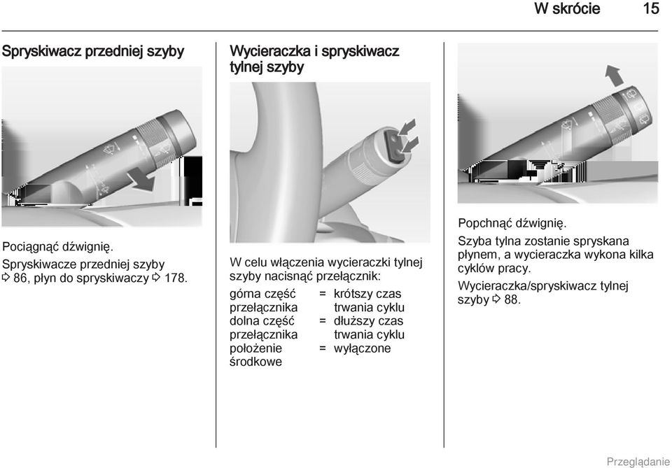 W celu włączenia wycieraczki tylnej szyby nacisnąć przełącznik: górna część = krótszy czas przełącznika trwania cyklu dolna