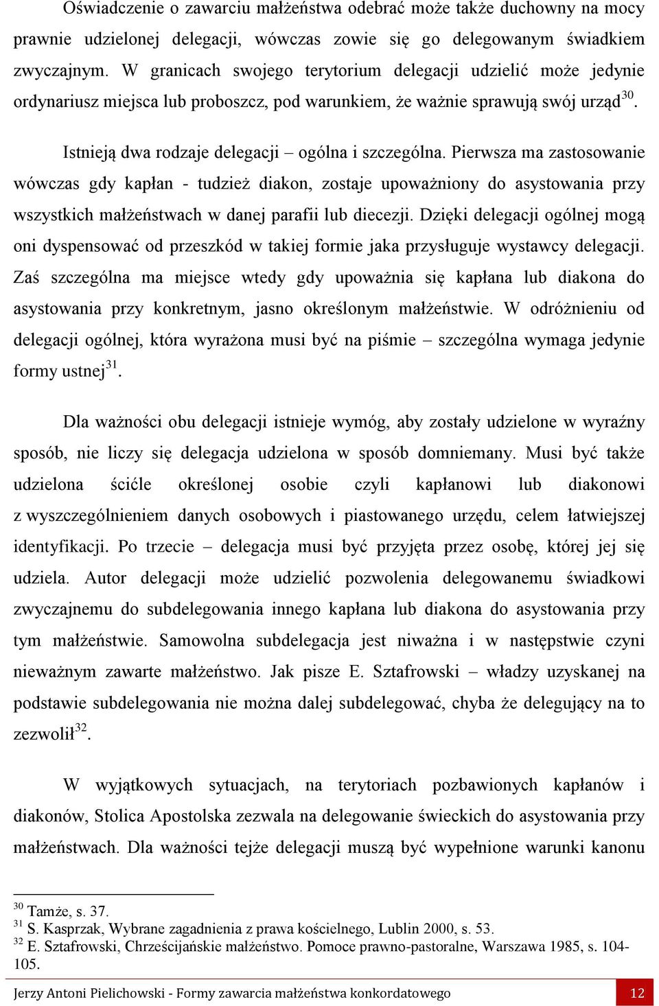 Pierwsza ma zastosowanie wówczas gdy kapłan - tudzież diakon, zostaje upoważniony do asystowania przy wszystkich małżeństwach w danej parafii lub diecezji.