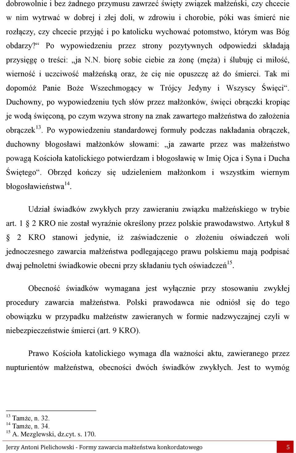 N. biorę sobie ciebie za żonę (męża) i ślubuję ci miłość, wierność i uczciwość małżeńską oraz, że cię nie opuszczę aż do śmierci.