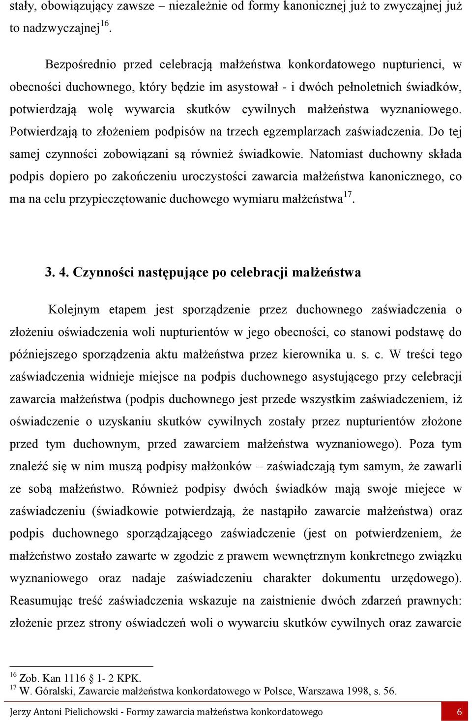 małżeństwa wyznaniowego. Potwierdzają to złożeniem podpisów na trzech egzemplarzach zaświadczenia. Do tej samej czynności zobowiązani są również świadkowie.