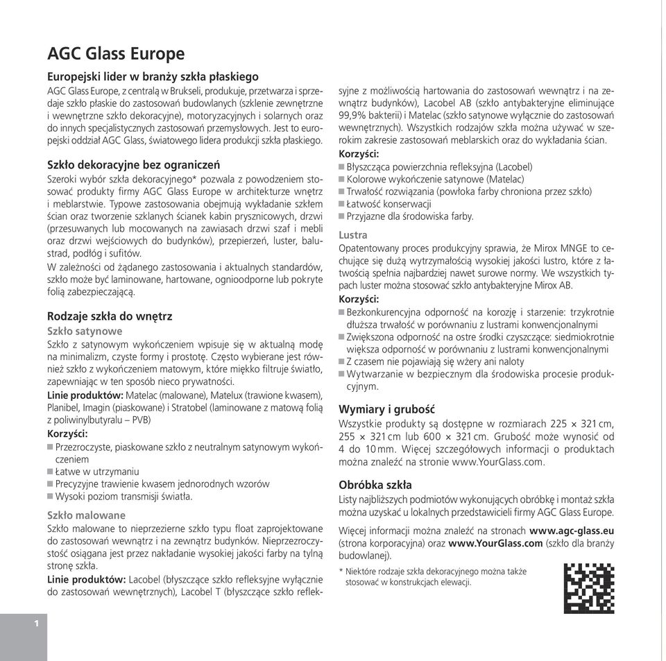 Szkło dekoracyjne bez ograniczeń Szeroki wybór szkła dekoracyjnego* pozwala z powodzeniem stosować produkty firmy AGC Glass Europe w architekturze wnętrz i meblarstwie.