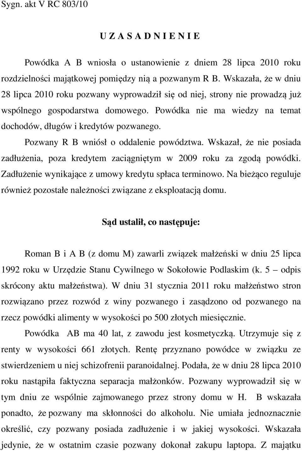 Pozwany R B wniósł o oddalenie powództwa. Wskazał, że nie posiada zadłużenia, poza kredytem zaciągniętym w 2009 roku za zgodą powódki. Zadłużenie wynikające z umowy kredytu spłaca terminowo.