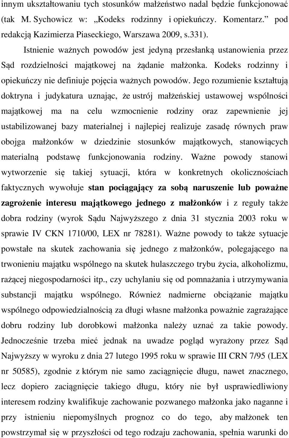 Jego rozumienie kształtują doktryna i judykatura uznając, że ustrój małżeńskiej ustawowej wspólności majątkowej ma na celu wzmocnienie rodziny oraz zapewnienie jej ustabilizowanej bazy materialnej i