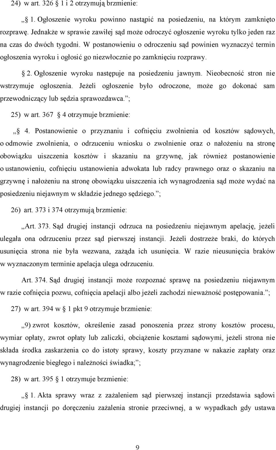 W postanowieniu o odroczeniu sąd powinien wyznaczyć termin ogłoszenia wyroku i ogłosić go niezwłocznie po zamknięciu rozprawy. 2. Ogłoszenie wyroku następuje na posiedzeniu jawnym.