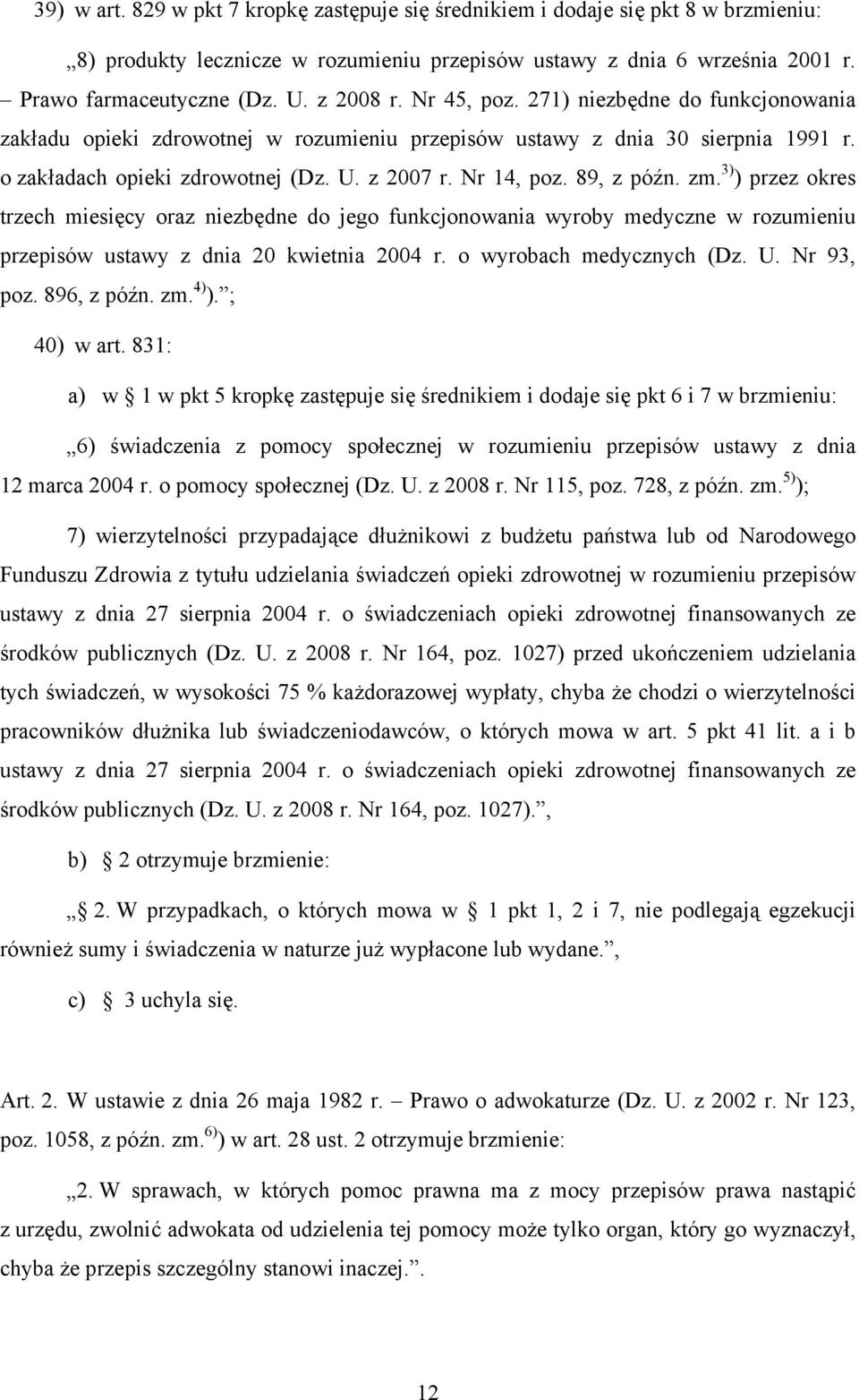 89, z późn. zm. 3) ) przez okres trzech miesięcy oraz niezbędne do jego funkcjonowania wyroby medyczne w rozumieniu przepisów ustawy z dnia 20 kwietnia 2004 r. o wyrobach medycznych (Dz. U.