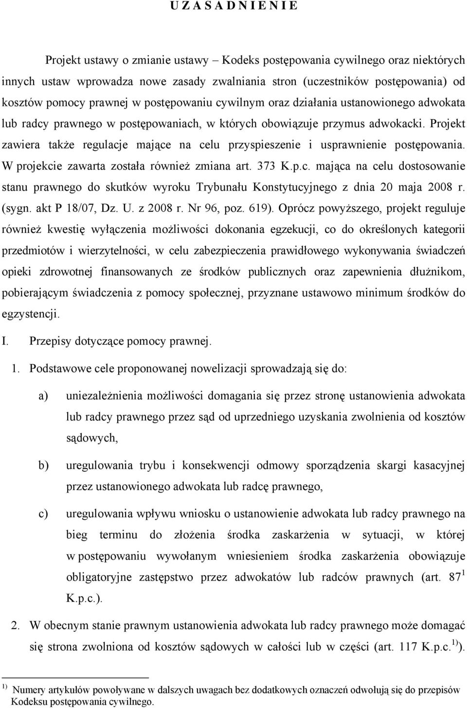 Projekt zawiera także regulacje mające na celu przyspieszenie i usprawnienie postępowania. W projekcie zawarta została również zmiana art. 373 K.p.c. mająca na celu dostosowanie stanu prawnego do skutków wyroku Trybunału Konstytucyjnego z dnia 20 maja 2008 r.