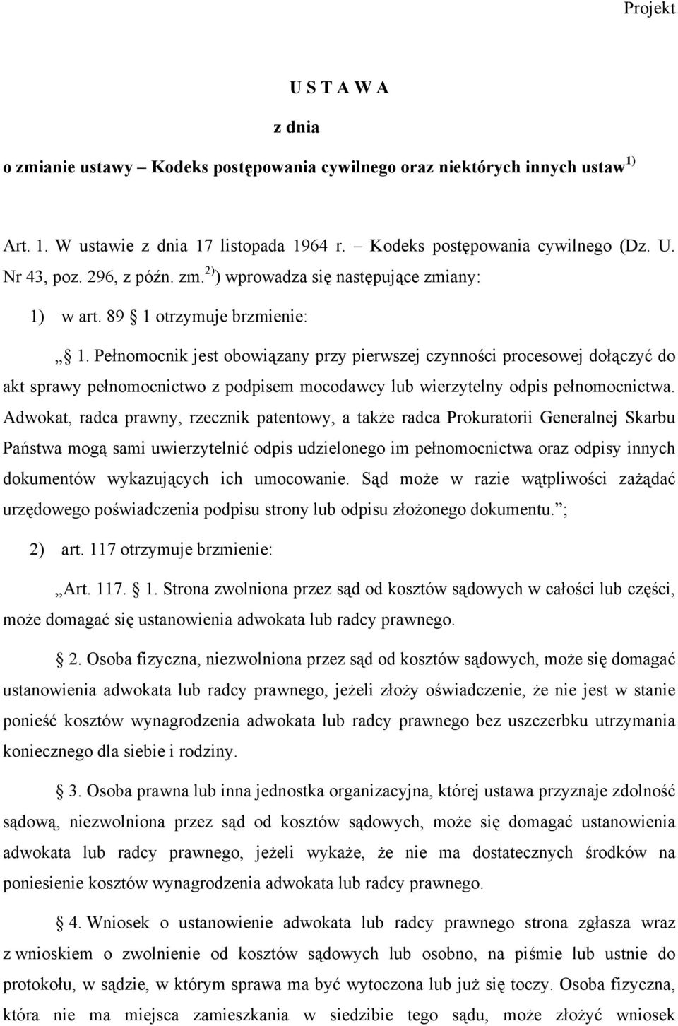 Pełnomocnik jest obowiązany przy pierwszej czynności procesowej dołączyć do akt sprawy pełnomocnictwo z podpisem mocodawcy lub wierzytelny odpis pełnomocnictwa.