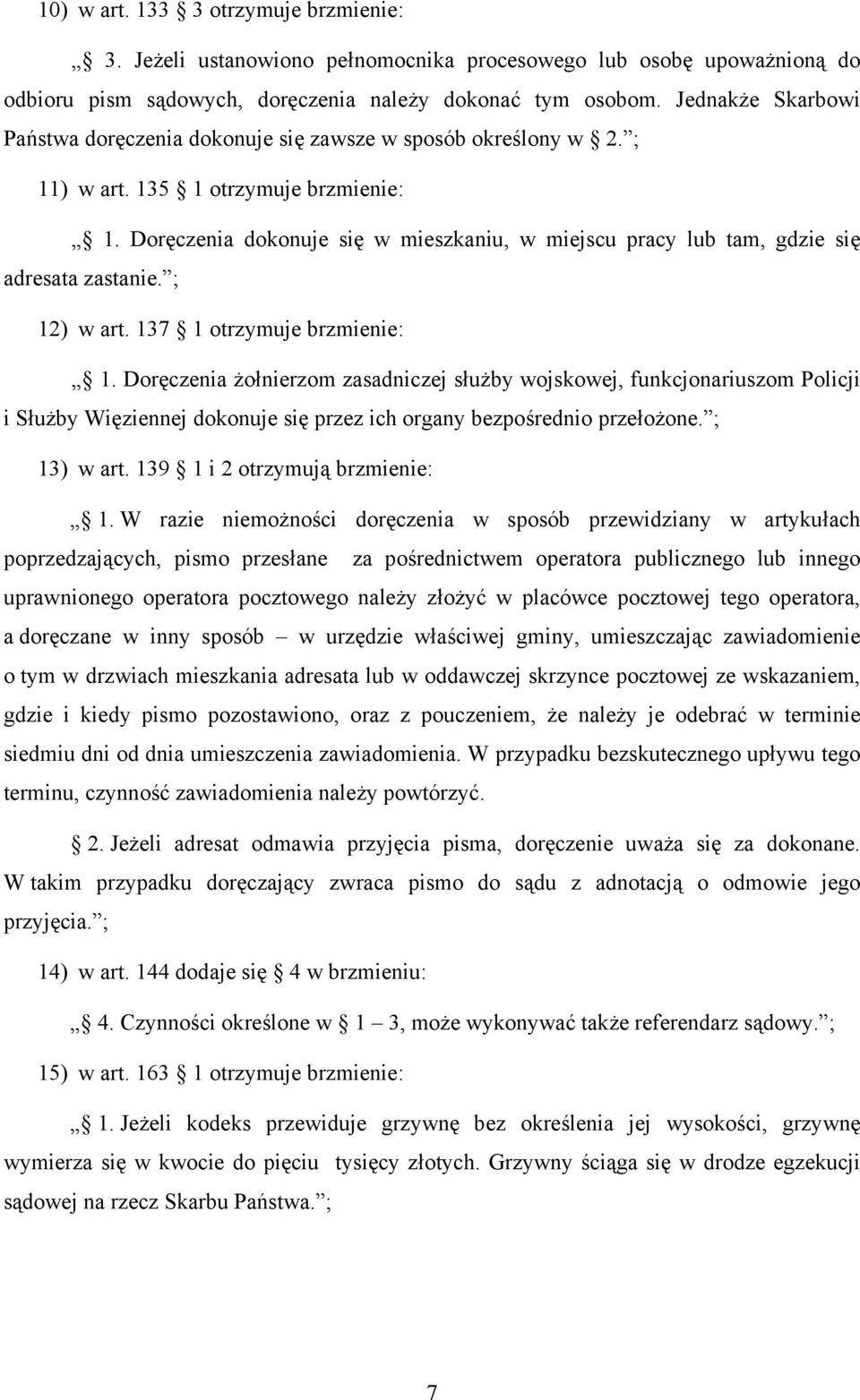 Doręczenia dokonuje się w mieszkaniu, w miejscu pracy lub tam, gdzie się adresata zastanie. ; 12) w art. 137 1 otrzymuje brzmienie: 1.