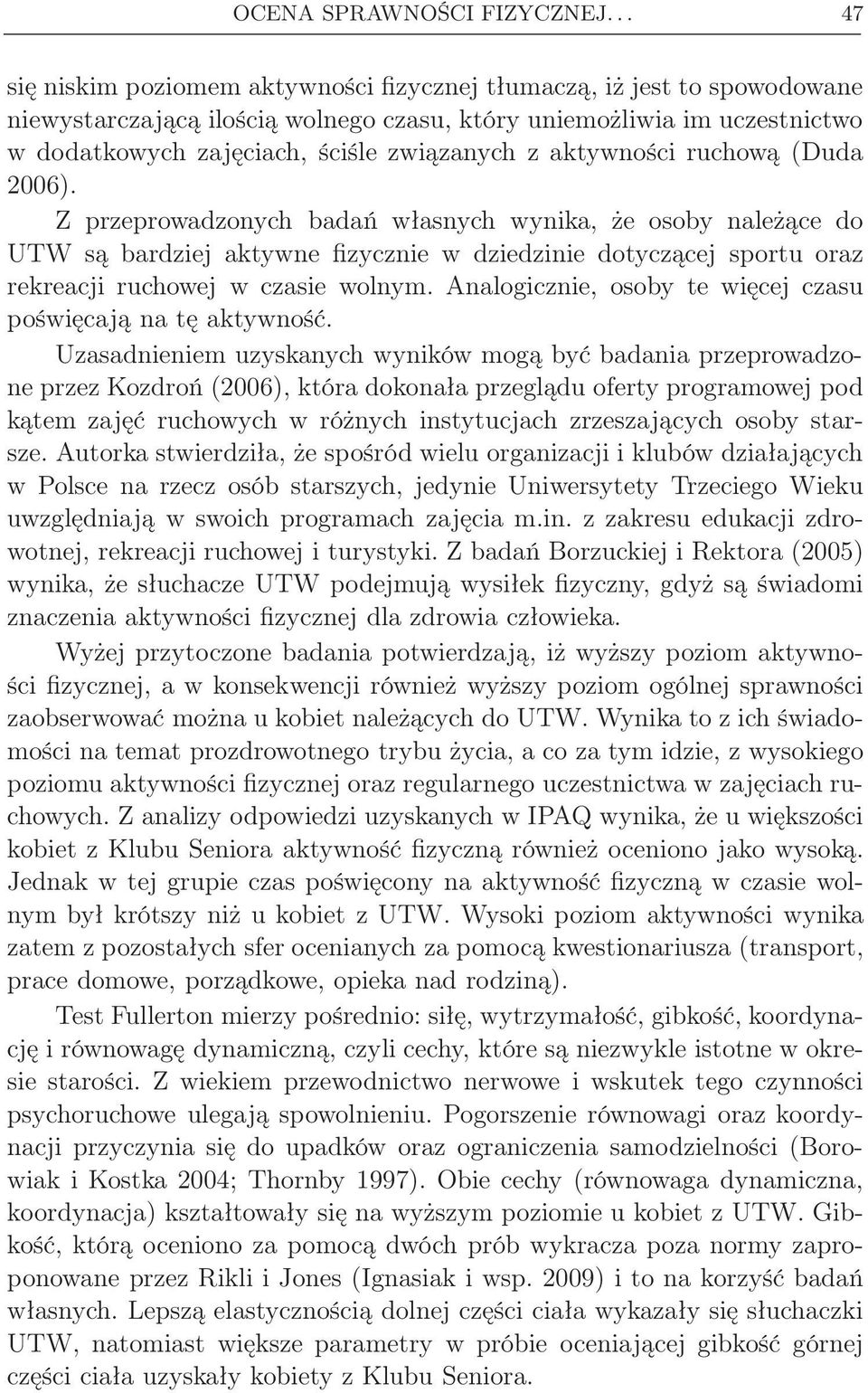 aktywności ruchową (Duda 2006). Z przeprowadzonych badań własnych wynika, że osoby należące do UTW są bardziej aktywne fizycznie w dziedzinie dotyczącej sportu oraz rekreacji ruchowej w czasie wolnym.
