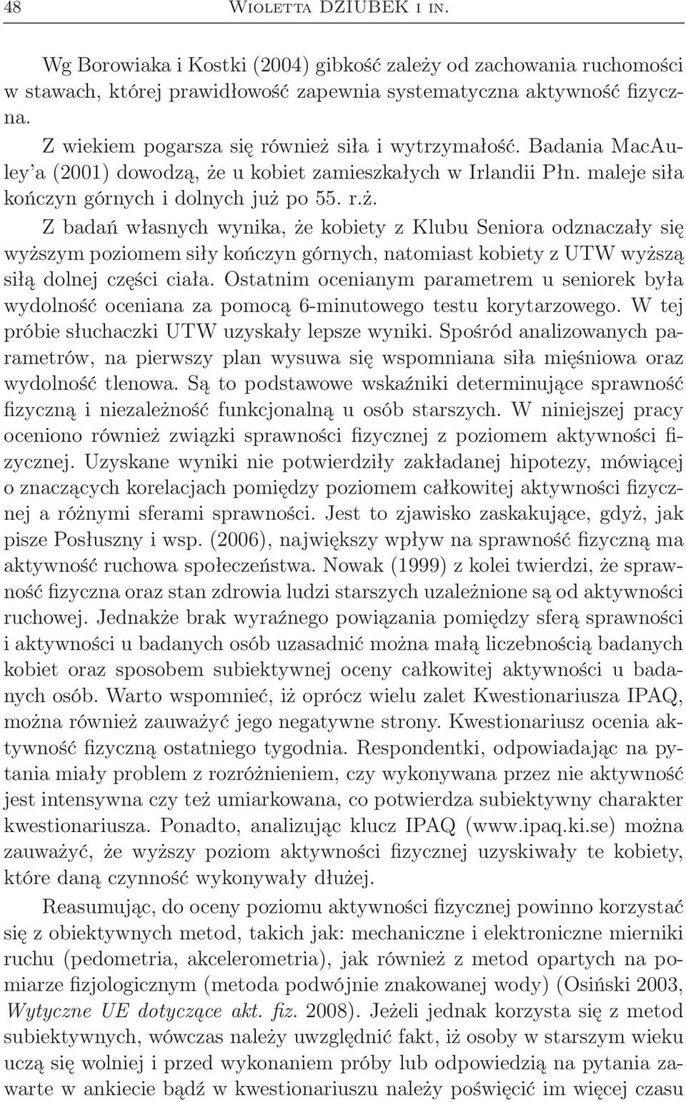 Ostatnim ocenianym parametrem u seniorek była wydolność oceniana za pomocą 6-minutowego testu korytarzowego. W tej próbie słuchaczki UTW uzyskały lepsze wyniki.