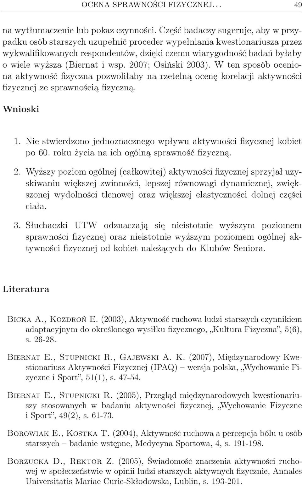 (Biernat i wsp. 2007; Osiński 2003). W ten sposób oceniona aktywność fizyczna pozwoliłaby na rzetelną ocenę korelacji aktywności fizycznej ze sprawnością fizyczną. Wnioski 1.