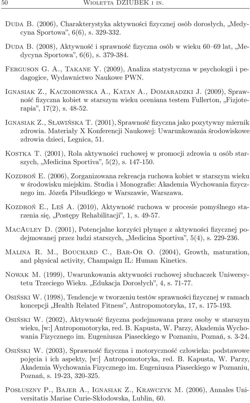 (2009), Sprawność fizyczna kobiet w starszym wieku oceniana testem Fullerton, Fizjoterapia, 17(2), s. 48-52. Ignasiak Z., Sławińska T. (2001), Sprawność fizyczna jako pozytywny miernik zdrowia.