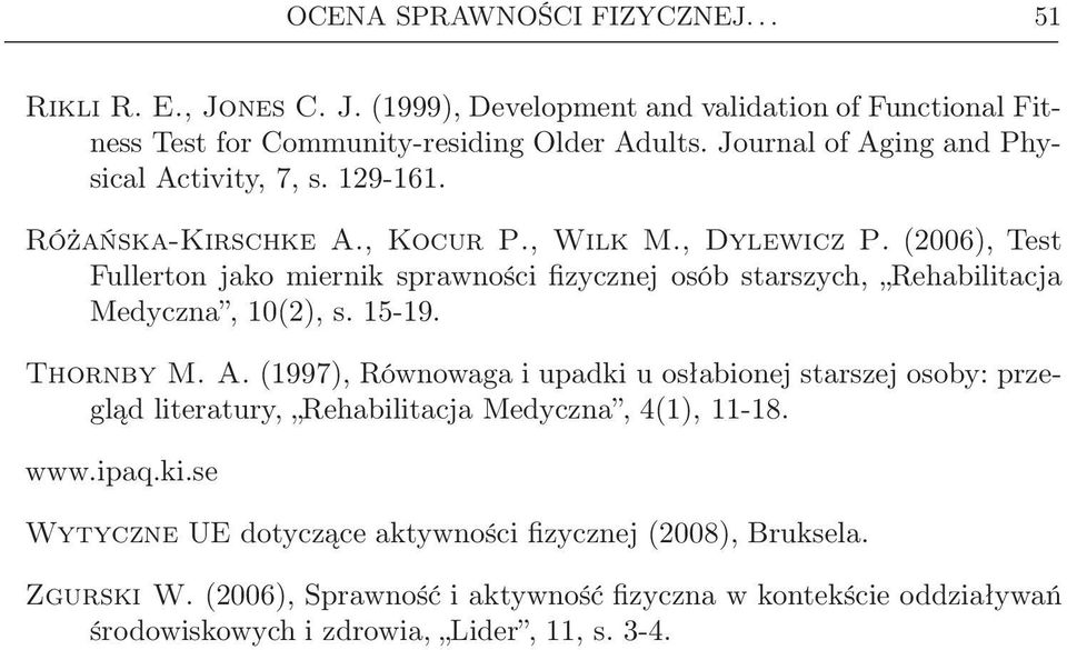 (2006), Test Fullerton jako miernik sprawności fizycznej osób starszych, Rehabilitacja Medyczna, 10(2), s. 15-19. Thornby M. A.