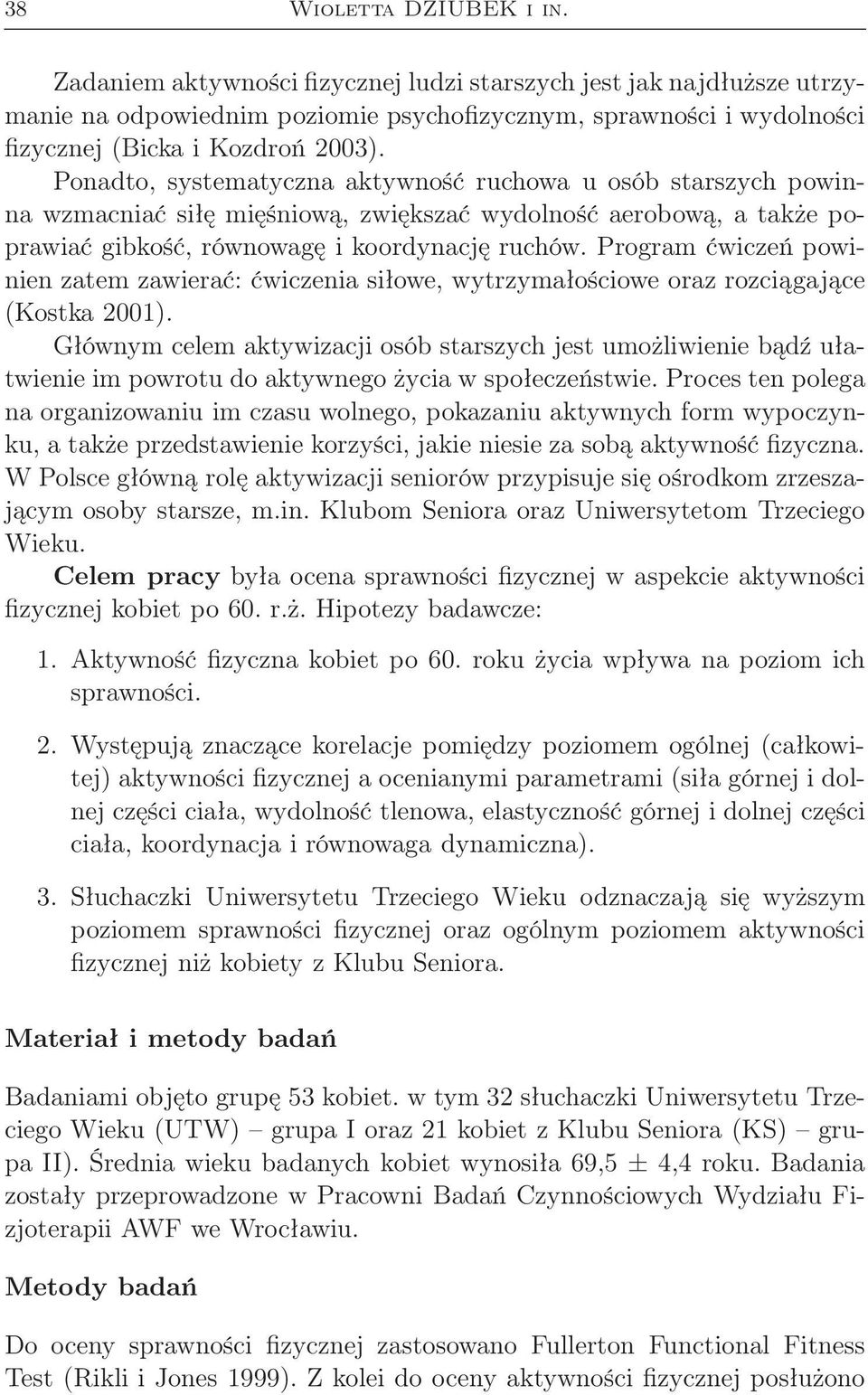 Ponadto, systematyczna aktywność ruchowa u osób starszych powinna wzmacniać siłę mięśniową, zwiększać wydolność aerobową, a także poprawiać gibkość, równowagę i koordynację ruchów.