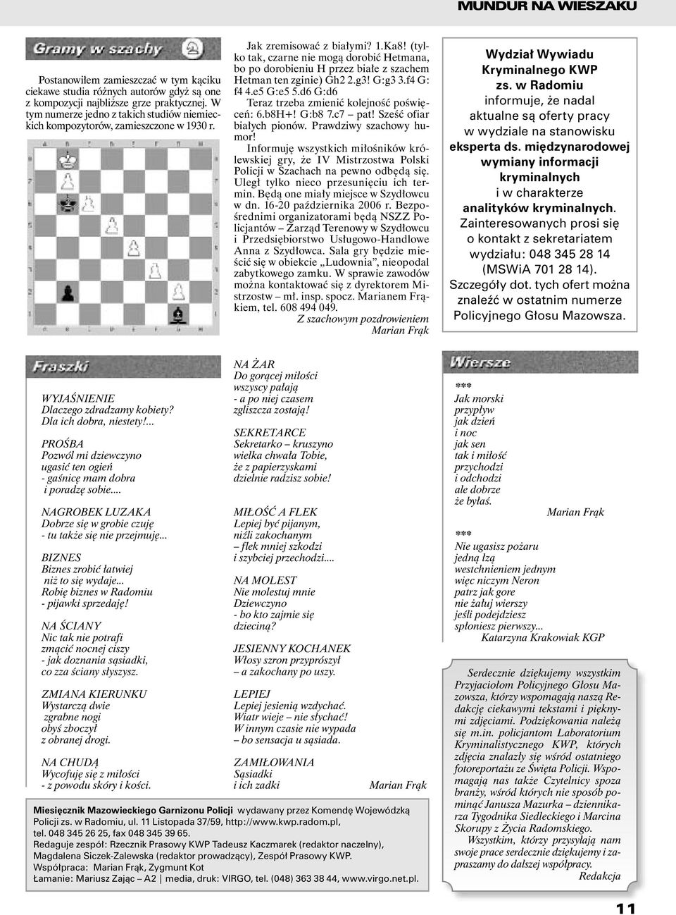 (tylko tak, czarne nie mogą dorobić Hetmana, bo po dorobieniu H przez białe z szachem Hetman ten zginie) Gh2 2.g3! G:g3 3.f4 G: f4 4.e5 G:e5 5.d6 G:d6 Teraz trzeba zmienić kolejność poświęceń: 6.b8H+!