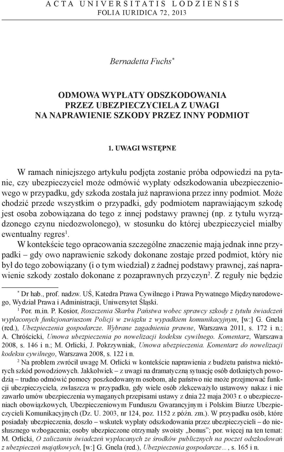 naprawiona przez inny podmiot. Może chodzić przede wszystkim o przypadki, gdy podmiotem naprawiającym szkodę jest osoba zobowiązana do tego z innej podstawy prawnej (np.