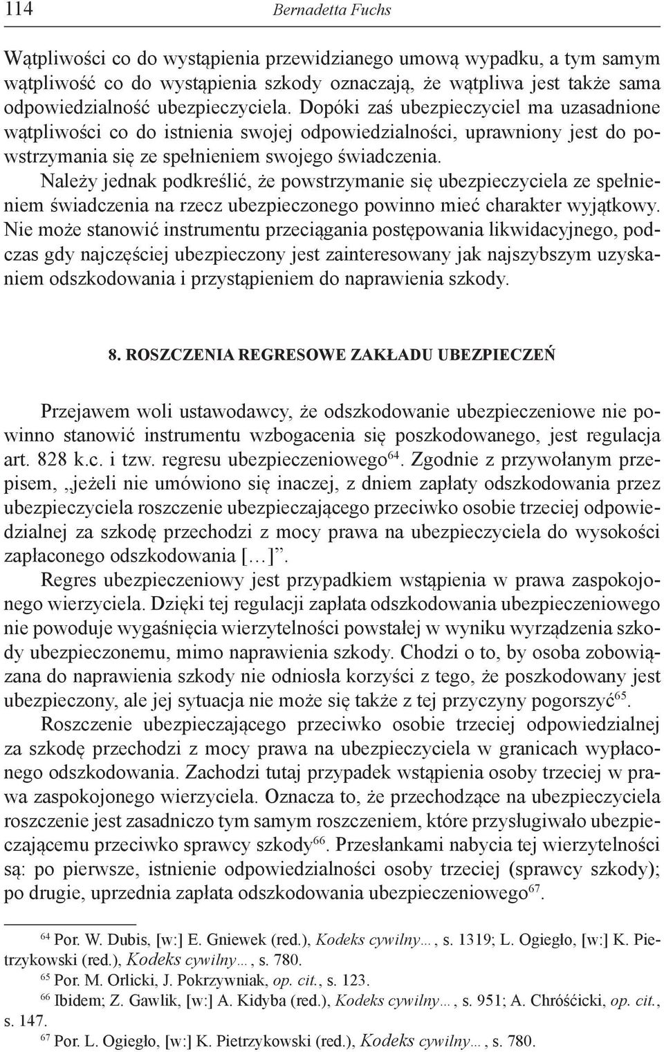 Należy jednak podkreślić, że powstrzymanie się ubezpieczyciela ze spełnieniem świadczenia na rzecz ubezpieczonego powinno mieć charakter wyjątkowy.