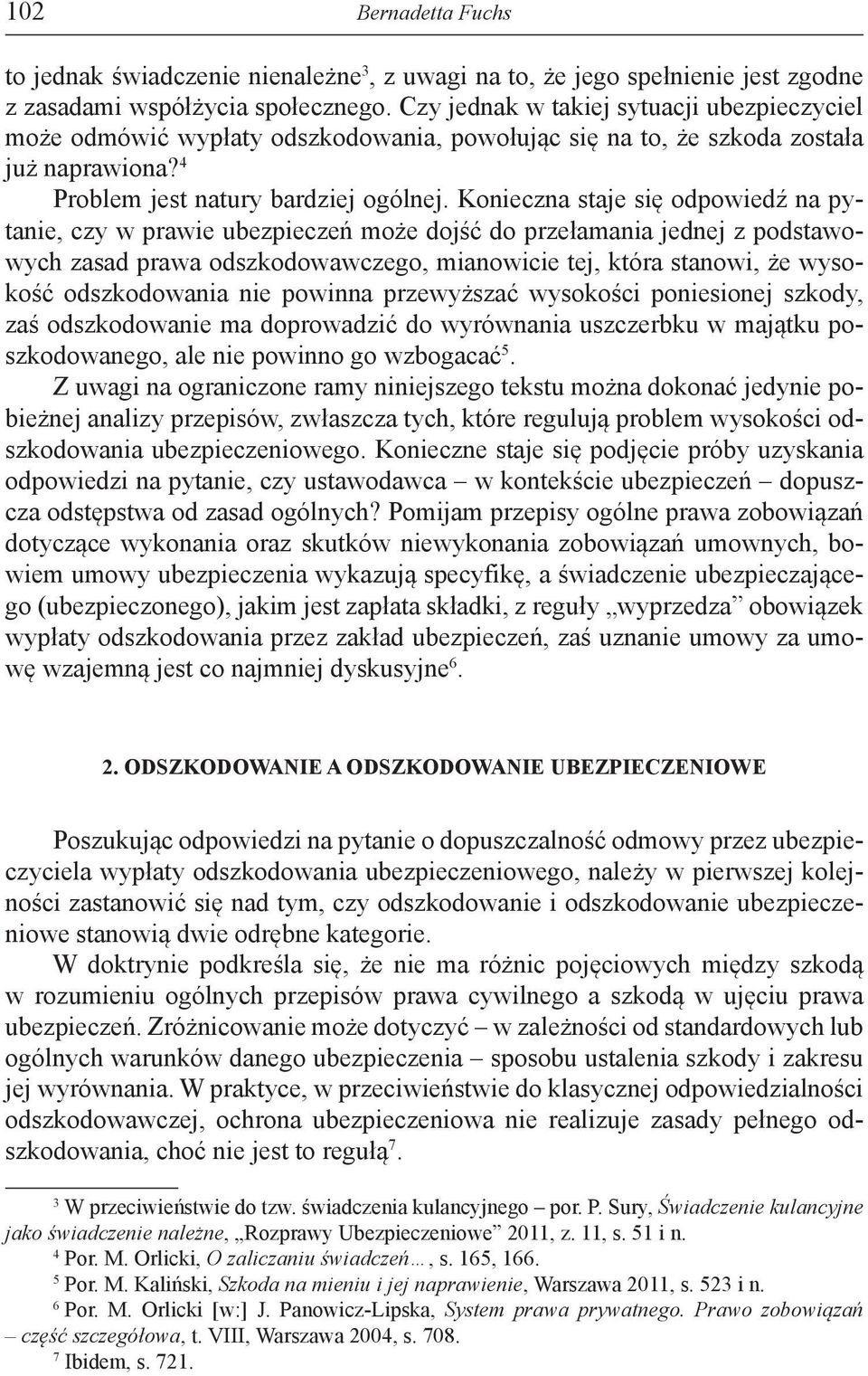 Konieczna staje się odpowiedź na pytanie, czy w prawie ubezpieczeń może dojść do przełamania jednej z podstawowych zasad prawa odszkodowawczego, mianowicie tej, która stanowi, że wysokość